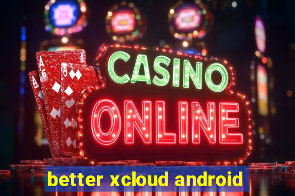 better xcloud android